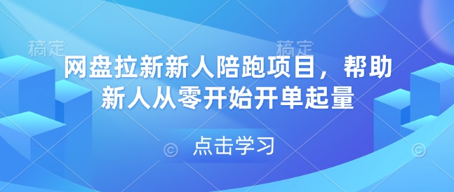 网盘拉新新人陪跑项目，帮助新人从零开始开单起量-源码天堂