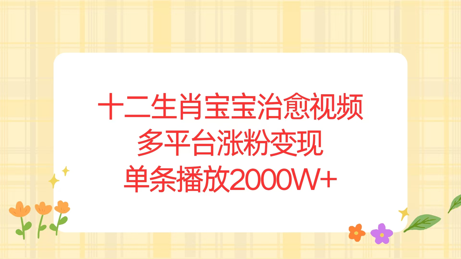 十二生肖宝宝治愈视频，多平台涨粉变现，单条播放2000W+-源码天堂