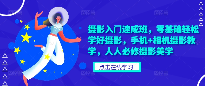 摄影入门速成班，零基础轻松学好摄影，手机+相机摄影教学，人人必修摄影美学-源码天堂