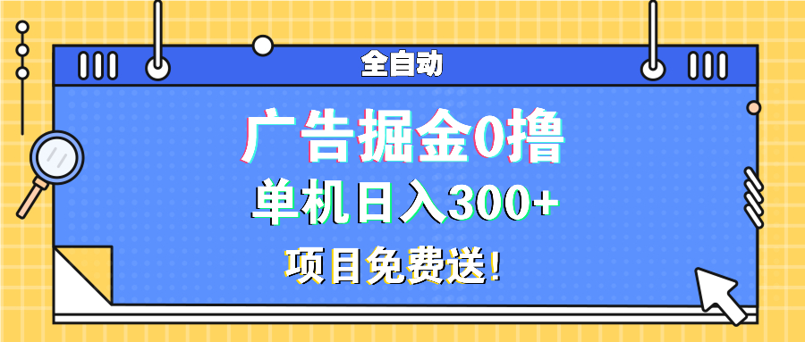广告掘金0撸项目免费送，单机日入300+-源码天堂