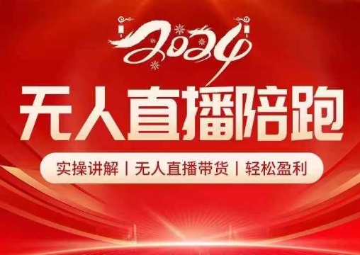 2024无人直播陪跑全套课，实操讲解，无人直播带货，轻松盈利-源码天堂