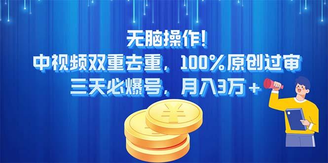 无脑操作!中视频双重去重，100%原创过审，三天必爆号，月入3万+-源码天堂