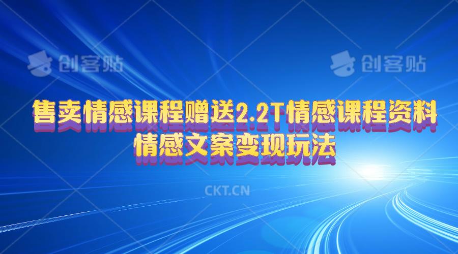 售卖情感课程，赠送2.2T情感课程资料，情感文案变现玩法-源码天堂