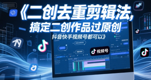 短视频二创去重剪辑法，搞定二创作品过原创，抖音快手视频号都可以-源码天堂