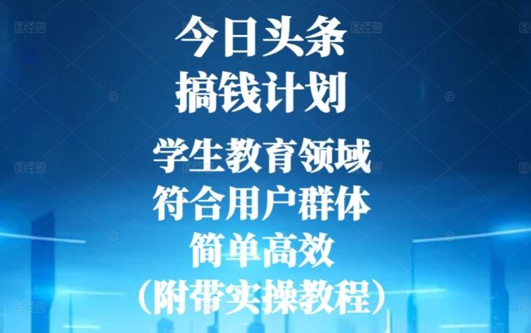 今日头条搞钱计划，学生教育领域，符合用户群体，简单高效（附带实操教程）-源码天堂