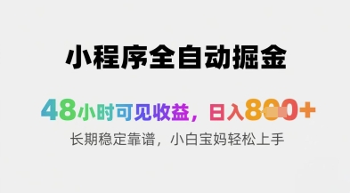 小程序全自动掘金，48小时可见收益，日入8张+长期稳定靠谱，小白宝妈轻松上手【揭秘】-源码天堂