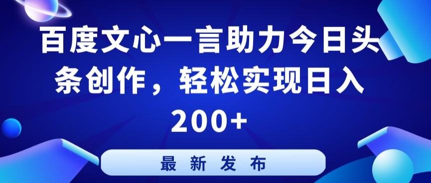 百度文心一言助力今日头条创作，轻松实现日入200+【揭秘】-源码天堂