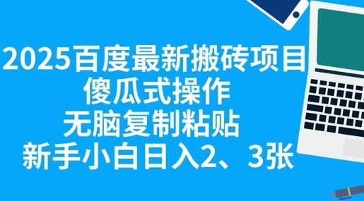 2025百度最新搬砖项目，傻瓜式操作，无脑复制粘贴，新手小白日入2张-源码天堂