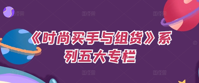 《时尚买手与组货》系列五大专栏，买货只是的‬个环节，如何做好预算、分配OTB等等才是关键-源码天堂