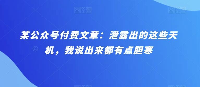 某公众号付费文章：泄露出的这些天机，我说出来都有点胆寒-源码天堂