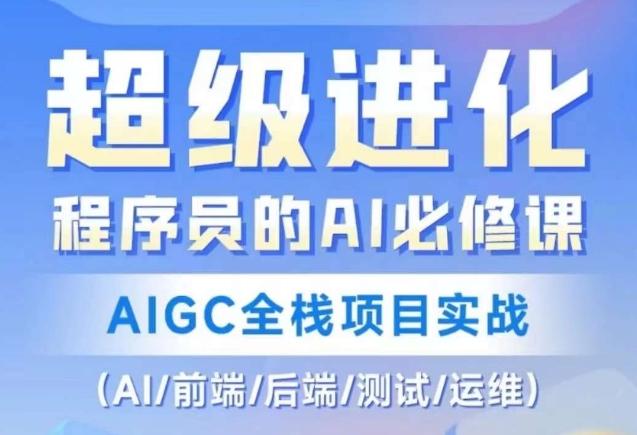 程序员的AI必修课，AIGC全栈项目实战（AI/前端/后端/测试/运维)-源码天堂