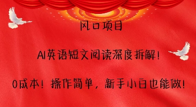 风口项目，AI英语短文阅读深度拆解，0成本，操作简单，新手小白也能做-源码天堂