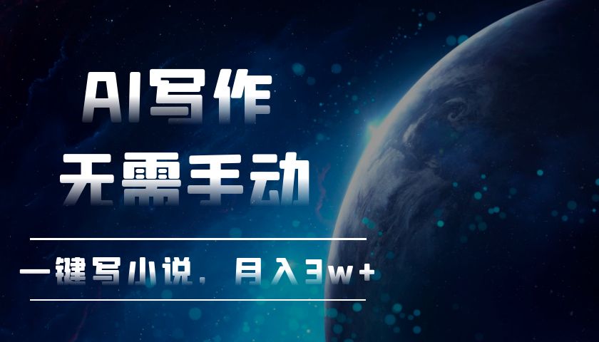 AI写作，无需手动，一键写小说，月入3w+-源码天堂