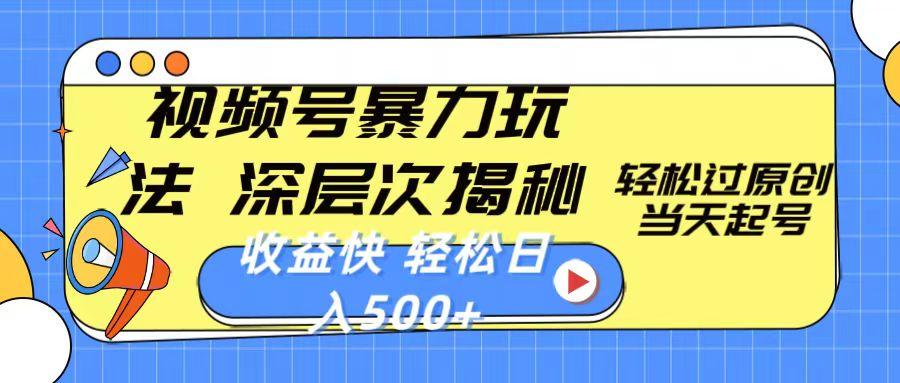 视频号暴力玩法，深层次揭秘,轻松过原创，当天起号，收益快，轻松日入500+-源码天堂