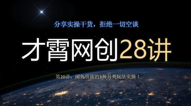 才霄网创28讲第20讲：闲鱼引流的3种另类玩法实操！-源码天堂