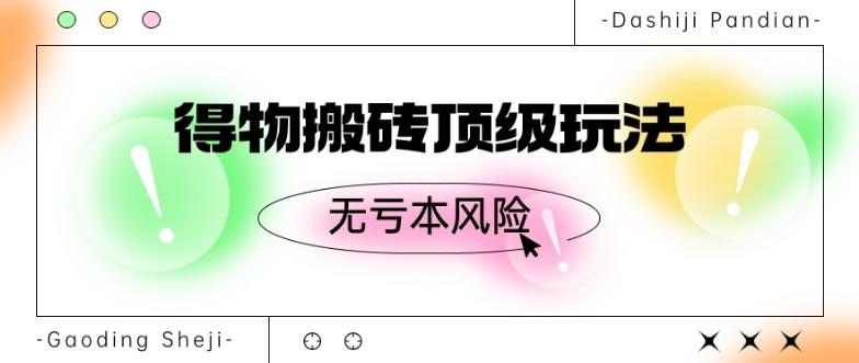 得物搬砖顶级玩法，无亏本风险-源码天堂
