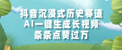 抖音沉浸式历史赛道，AI一键生成长视频，条条点赞过W【揭秘】-源码天堂