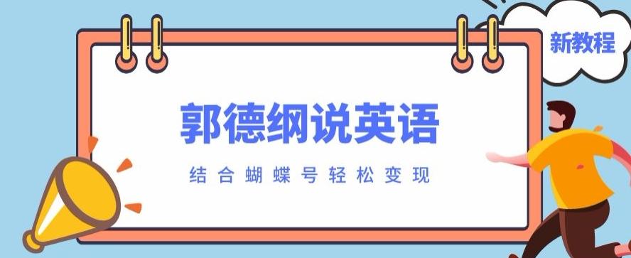 最近爆火的郭德纲说英语视频制作教程，配合蝴蝶号轻松撸收益-源码天堂
