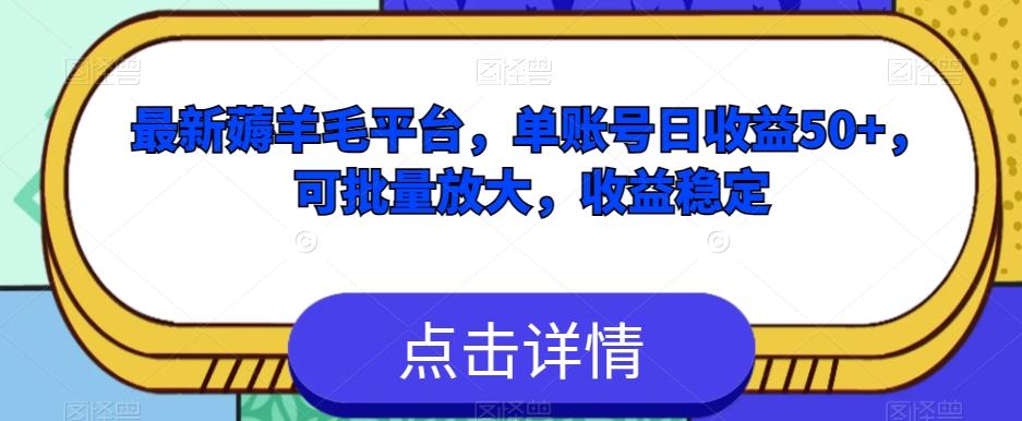 最新薅羊毛平台，单账号日收益50+，可批量放大，收益稳定-源码天堂