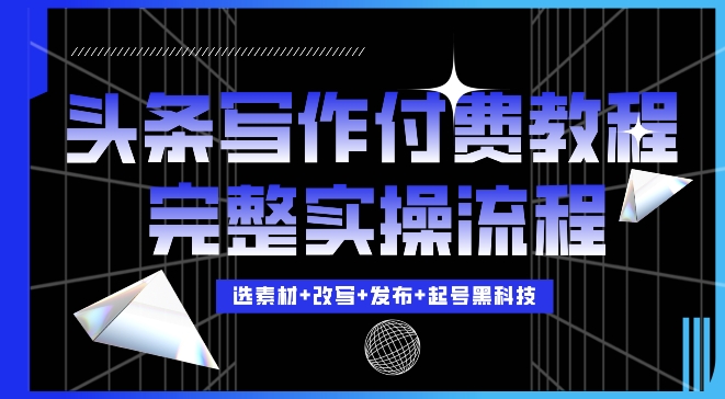 今日头条写作付费私密教程，轻松日入3位数，完整实操流程【揭秘】-源码天堂