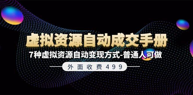 外面收费499《虚拟资源自动成交手册》7种虚拟资源自动变现方式-普通人可做-源码天堂