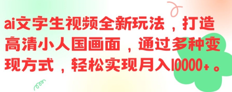 ai文字生视频全新玩法，打造高清小人国画面，通过多种变现方式，轻松实现月入1W+【揭秘】-源码天堂