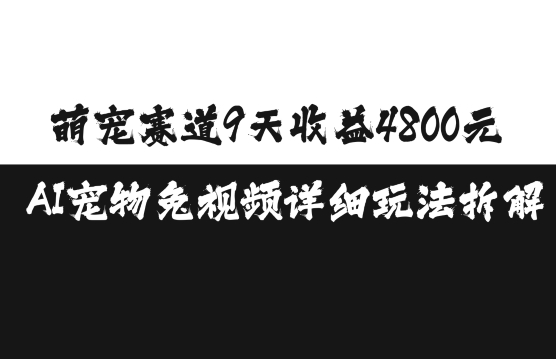 萌宠赛道9天收益4800元，AI宠物免视频详细玩法拆解-源码天堂