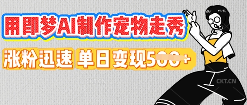 用即梦AI制作宠物走秀，涨粉迅速，单日变现5张-源码天堂
