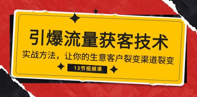 《引爆流量 获客技术》实战方法，让你的生意客户裂变渠道裂变(13节-源码天堂