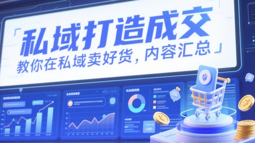 私域打造成交，教你在私域卖好货，内容汇总-源码天堂