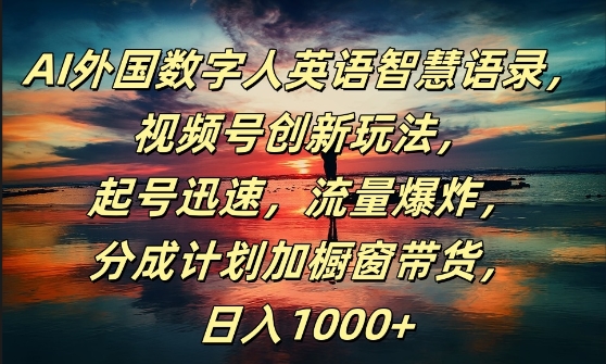AI外国数字人英语智慧语录，视频号创新玩法，起号迅速，流量爆炸，日入1k+【揭秘】-源码天堂