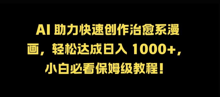 AI 助力快速创作治愈系漫画，轻松达成日入几张，小白必看保姆级教程!-源码天堂