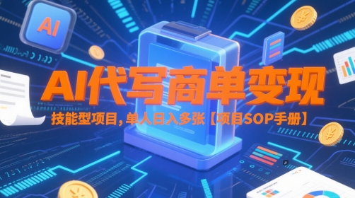AI代写商单变现，技能型项目，单人日入多张 【项目SOP手册】-源码天堂