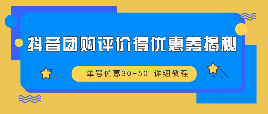 图片[1]-抖音团购评价得优惠券揭秘 单号优惠30-50 详细教程-源码天堂