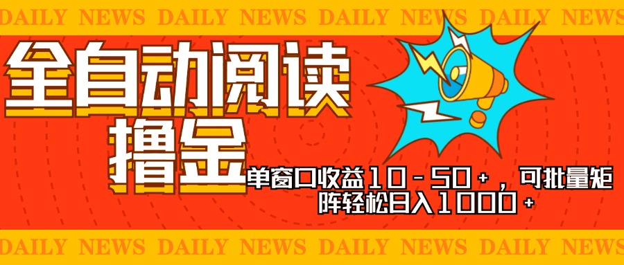 全自动阅读撸金，单窗口收益10-50+，可批量矩阵轻松日入1000+，新手小…-源码天堂