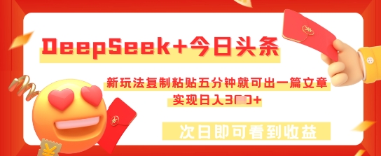 DeepSeek+今日头条，新玩法复制粘贴五分钟就可出一篇文章，实现日入3张-源码天堂