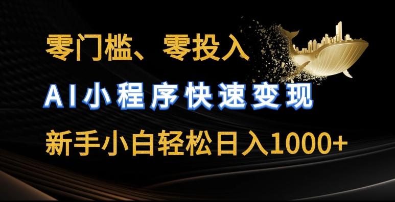 零门槛零投入，AI小程序快速变现，新手小白轻松日入几张【揭秘】-源码天堂