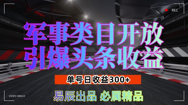 军事类目开放引爆头条收益，单号日入3张，新手也能轻松实现收益暴涨【揭秘】-源码天堂