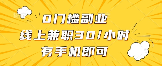 0门槛兼职副业，线上兼职30一小时，有部手机即可【揭秘】-源码天堂