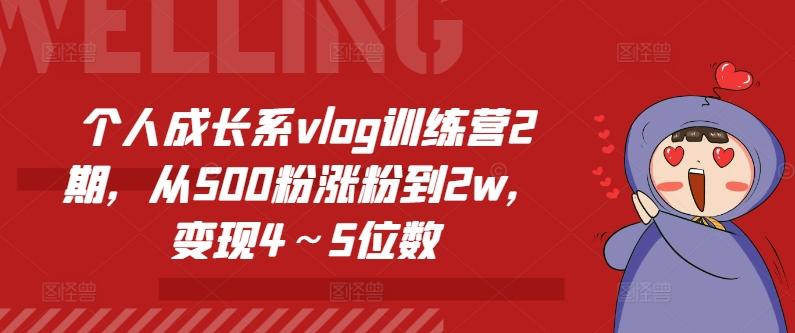 个人成长系vlog训练营2期，从500粉涨粉到2w，变现4～5位数-源码天堂