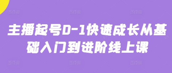 主播起号0-1快速成长从基础入门到进阶线上课-源码天堂