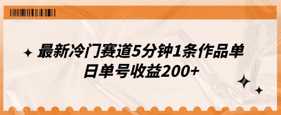最新冷门赛道5分钟1条作品单日单号收益200+-源码天堂
