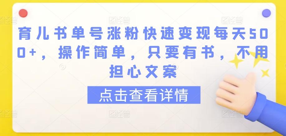 育儿书单号涨粉快速变现每天500+，操作简单，只要有书，不用担心文案【揭秘】-源码天堂