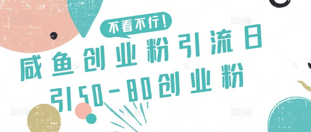 咸鱼创业粉引流日引50-80创业粉【揭秘】-源码天堂