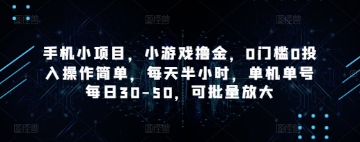 手机小项目，小游戏撸金，0门槛0投入操作简单，每天半小时，单机单号每日30-50，可批量放大-源码天堂