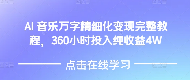 AI音乐精细化变现完整教程，360小时投入纯收益4W-源码天堂