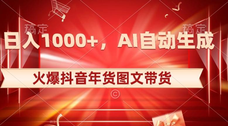 10日入1000+火爆抖音年货图文带货，AI自动生成自己的年货原创图文【揭秘】-源码天堂