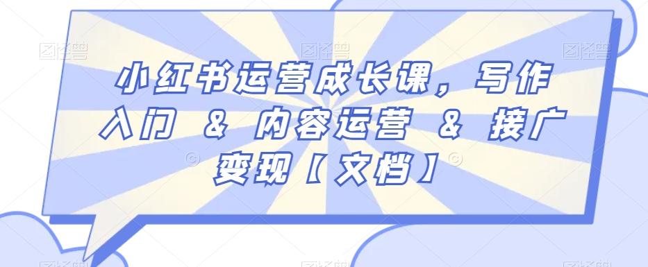 小红书运营成长课，写作入门&内容运营&接广变现【文档】-源码天堂