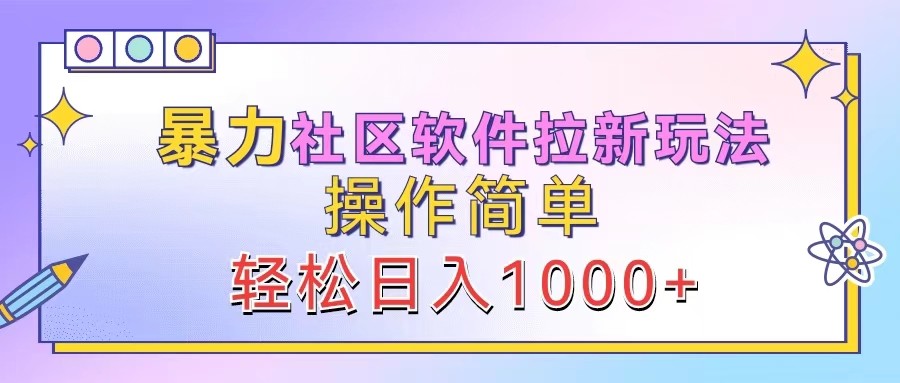 暴力社区软件拉新玩法，操作简单，轻松日入1000+-源码天堂