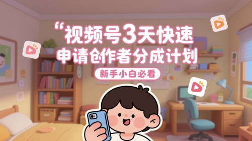 视频号3天快速申请创作者分成计划，新手小白必看-源码天堂